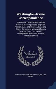 Washington-irvine Correspondence di Consul Willshire Butterfield, William Irvine edito da Sagwan Press