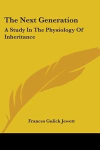 The Next Generation: A Study In The Physiology Of Inheritance di Frances Gulick Jewett edito da Kessinger Publishing, Llc