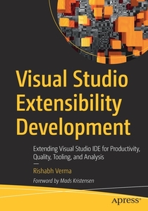 Visual Studio Extensibility Development: Extending Visual Studio Ide for Productivity, Quality, Tooling, and Analysis di Rishabh Verma edito da APRESS