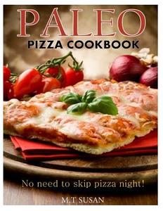 Paleo Pizza Cookbook: No Need to Skip Pizza Night! di M. T. Susan edito da Createspace
