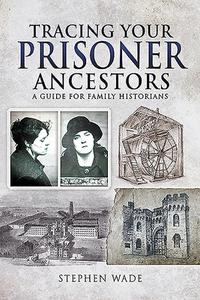Tracing Your Prisoner Ancestors di STEPHEN WADE edito da Pen & Sword Books