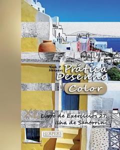 Pratica Desenho [Color] - XL Livro de Exercicios 27: Ilha de Santorini di York P. Herpers edito da Createspace Independent Publishing Platform