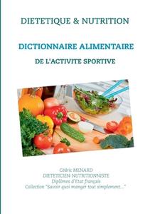 Dictionnaire alimentaire de l'activité sportive di Cédric Menard edito da Books on Demand