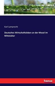 Deutsches Wirtschaftsleben an der Mosel im Mittelalter di Karl Lamprecht edito da hansebooks