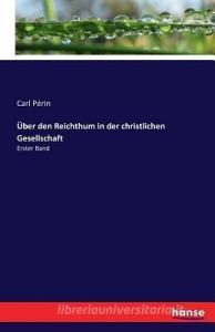 Über den Reichthum in der christlichen Gesellschaft di Carl Périn edito da hansebooks