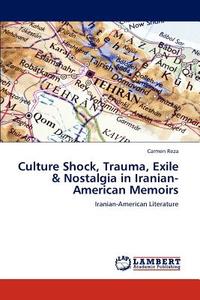 Culture Shock, Trauma, Exile & Nostalgia in Iranian-American Memoirs di Carmen Reza edito da LAP Lambert Academic Publishing