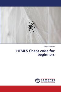 HTML5 Cheat code for beginners di David Jonathan edito da LAP LAMBERT Academic Publishing