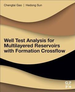Well Test Analysis for Multilayered Reservoirs with Formation Crossflow di Hedong Sun, Chengtai Gao edito da GULF PUB CO