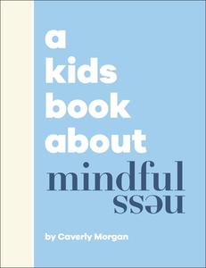 A Kids Book About Mindfulness di Caverly Morgan edito da Dorling Kindersley Ltd