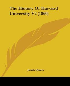 The History Of Harvard University V2 (1860) di Josiah Quincy edito da Kessinger Publishing, Llc