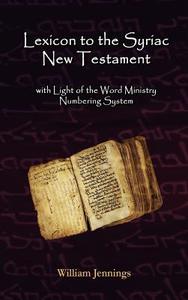 Lexicon to the Syriac New Testament di William Jennings edito da LIGHT OF THE WORD MINISTRY