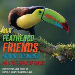 Our Feathered Friends Around The World - An A To Z Book Of Birds di Kathleen S Sampson edito da Storyfire Ltd
