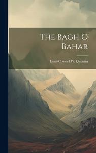 The Bagh O Bahar di Leiut-Colonel W. Quentin edito da LEGARE STREET PR