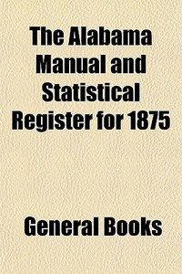 The Alabama Manual And Statistical Regis di General Books edito da General Books