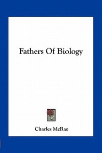 Fathers of Biology di Charles McRae edito da Kessinger Publishing