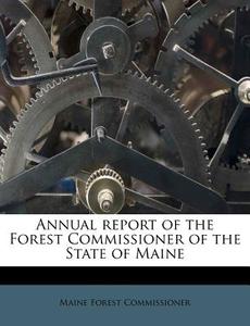 Annual Report Of The Forest Commissioner di Maine Commissioner edito da Nabu Press