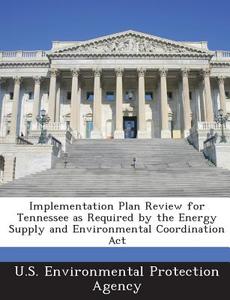 Implementation Plan Review For Tennessee As Required By The Energy Supply And Environmental Coordination Act edito da Bibliogov