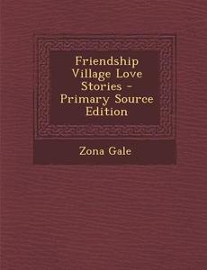 Friendship Village Love Stories di Zona Gale edito da Nabu Press