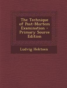 The Technique of Post-Mortem Examination di Ludvig Hektoen edito da Nabu Press