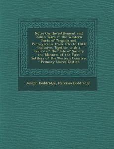 Notes on the Settlement and Indian Wars of the Western Parts of Virginia and Pennsylvania from 1763 to 1783: Inclusive, Together with a Review of the di Joseph Doddridge, Narcissa Doddridge edito da Nabu Press