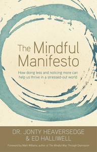 The Mindful Manifesto: How Doing Less and Noticing More Can Help Us Thrive in a Stressed-Out World di Jonty Heaversedge, Ed Halliwell edito da HAY HOUSE
