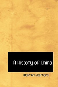 A History Of China di Wolfram Eberhard edito da Bibliolife