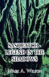 Sasquatch - Legend In The Shadows di Mark a Wilson edito da America Star Books