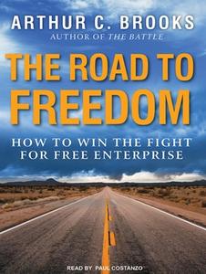 The Road to Freedom: How to Win the Fight for Free Enterprise di Arthur C. Brooks edito da Tantor Audio