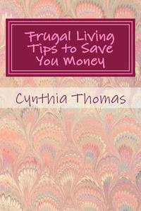 Frugal Living Tips to Save You Money di Cynthia Thomas edito da Createspace