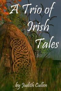 A Trio of Irish Tales di Judith Cullen edito da Createspace
