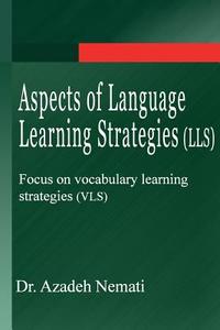 Aspects of Language Learning Strategies (Lls): Focus on Vocabulary Learning Strategies (Vls) di Azadeh Nemati, Dr Azadeh Nemati edito da Createspace