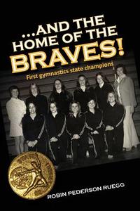 And the Home of the Braves: A Gymnastics Memoir di Robin Pederson Ruegg edito da Createspace
