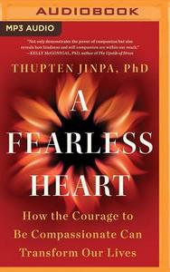 A Fearless Heart: How the Courage to Be Compassionate Can Transform Our Lives di Thupten Jinpa edito da Brilliance Audio