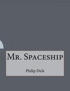 Mr. Spaceship di Philip K. Dick edito da Createspace