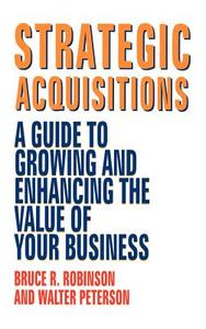 Strategic Acquisitions: A Guide to Growing and Enhancing the Value of Your Business di Bruce R. Robinson, Walter Peterson edito da IRWIN