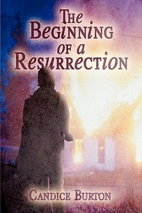 The Beginning Of A Resurrection di Candice Burton edito da America Star Books