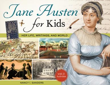 Jane Austen for Kids: Her Life, Writings, and World, with 21 Activities di Nancy I. Sanders edito da CHICAGO REVIEW PR