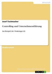 Controlling und Unternehmensführung di Josef Tischmacher edito da GRIN Verlag
