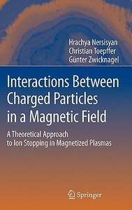 Interactions Between Charged Particles In A Magnetic Field di Radiophysics Institute, Hrachya Nersisyan, Christian Toepffer, Gunter Zwicknagel edito da Springer-verlag Berlin And Heidelberg Gmbh & Co. Kg