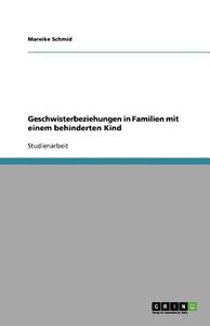 Geschwisterbeziehungen in Familien Mit Einem Behinderten Kind di Mareike Schmid edito da Grin Verlag