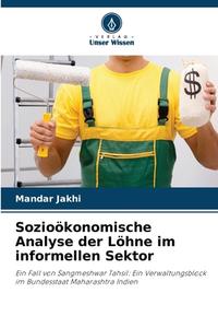 Sozioökonomische Analyse der Löhne im informellen Sektor di Mandar Jakhi edito da Verlag Unser Wissen