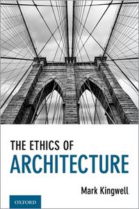 The Ethics of Architecture di Mark Kingwell edito da OXFORD UNIV PR