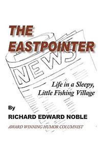 The Eastpointer: Life in a Sleepy, Little Fishing Village di Richard Edward Noble edito da Noble Publishing