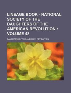 Lineage Book - National Society Of The Daughters Of The American Revolution (volume 48) di Daughters Of the American Revolution edito da General Books Llc