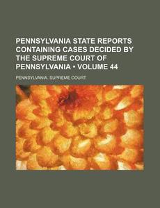 Pennsylvania State Reports Containing Cases Decided By The Supreme Court Of Pennsylvania (volume 44) di Pennsylvania Supreme Court edito da General Books Llc