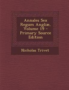 Annales Sex Regum Angliae, Volume 19 di Nicholas Trivet edito da Nabu Press