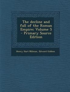 Decline and Fall of the Roman Empire; Volume 5 di Henry Hart Milman, Edward Gibbon edito da Nabu Press