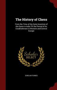 The History Of Chess di Duncan Forbes edito da Andesite Press