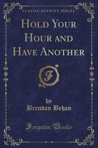 Hold Your Hour And Have Another (classic Reprint) di Brendan Behan edito da Forgotten Books