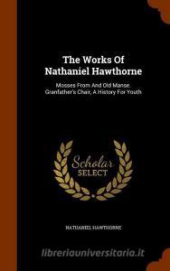 The Works Of Nathaniel Hawthorne di Nathaniel Hawthorne edito da Arkose Press